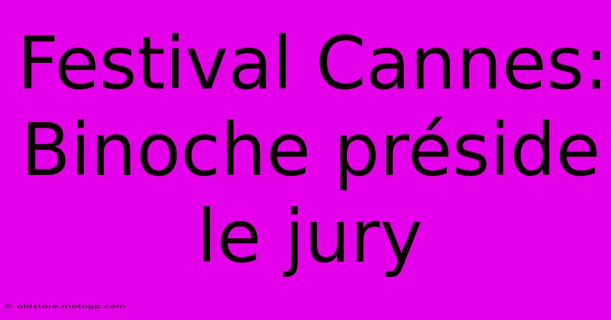 Festival Cannes: Binoche Préside Le Jury