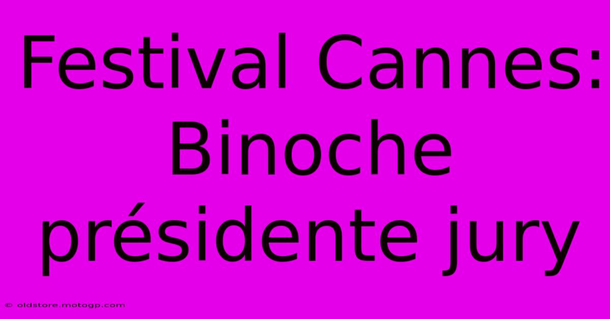 Festival Cannes: Binoche Présidente Jury