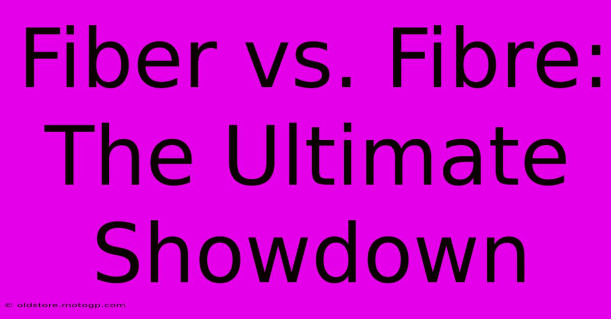 Fiber Vs. Fibre: The Ultimate Showdown