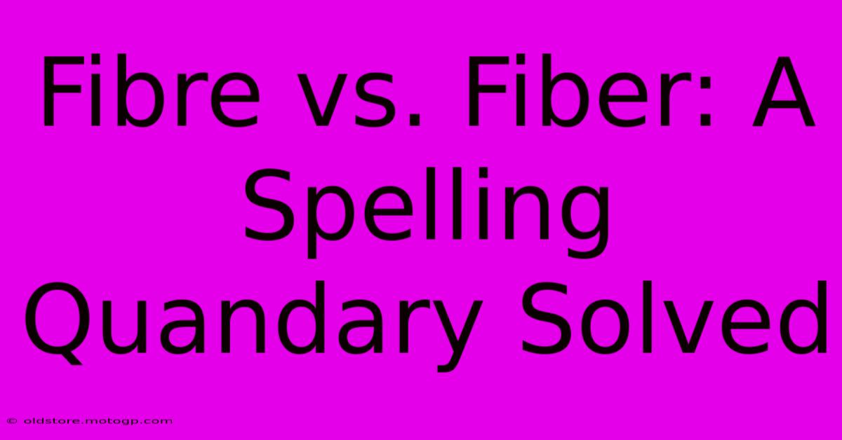 Fibre Vs. Fiber: A Spelling Quandary Solved