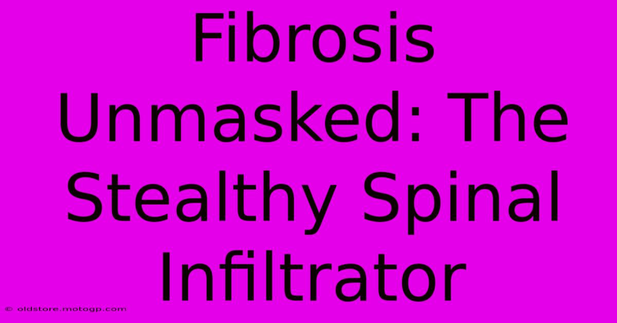 Fibrosis Unmasked: The Stealthy Spinal Infiltrator