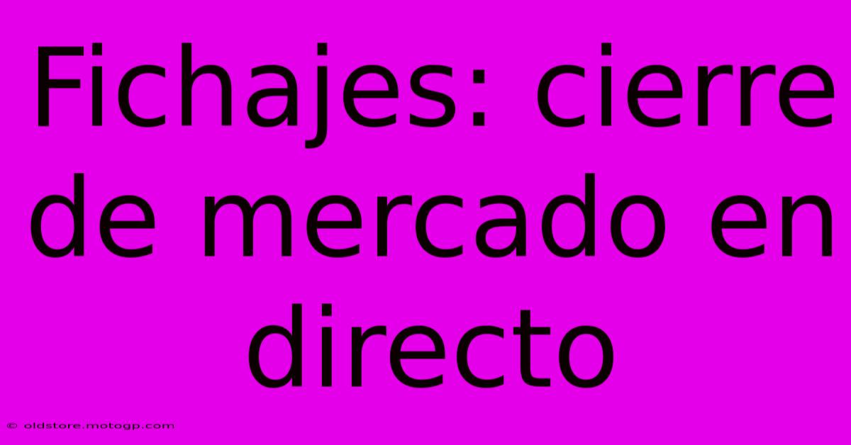 Fichajes: Cierre De Mercado En Directo