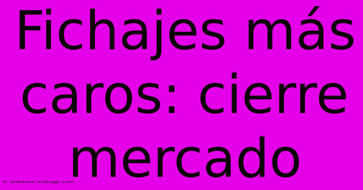 Fichajes Más Caros: Cierre Mercado