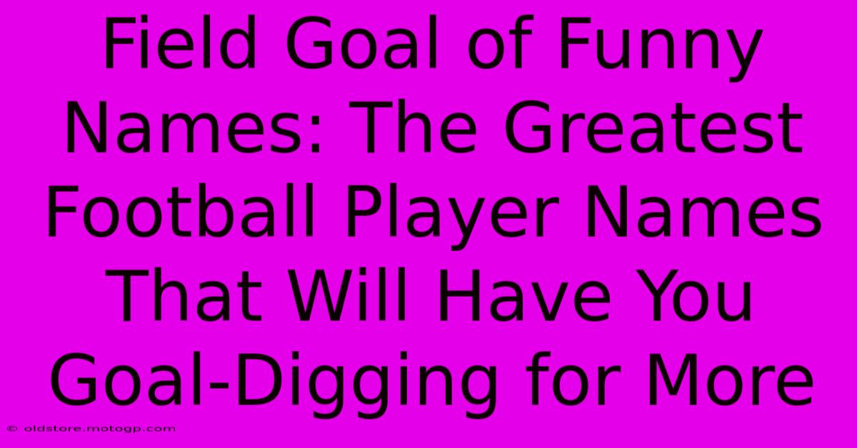 Field Goal Of Funny Names: The Greatest Football Player Names That Will Have You Goal-Digging For More