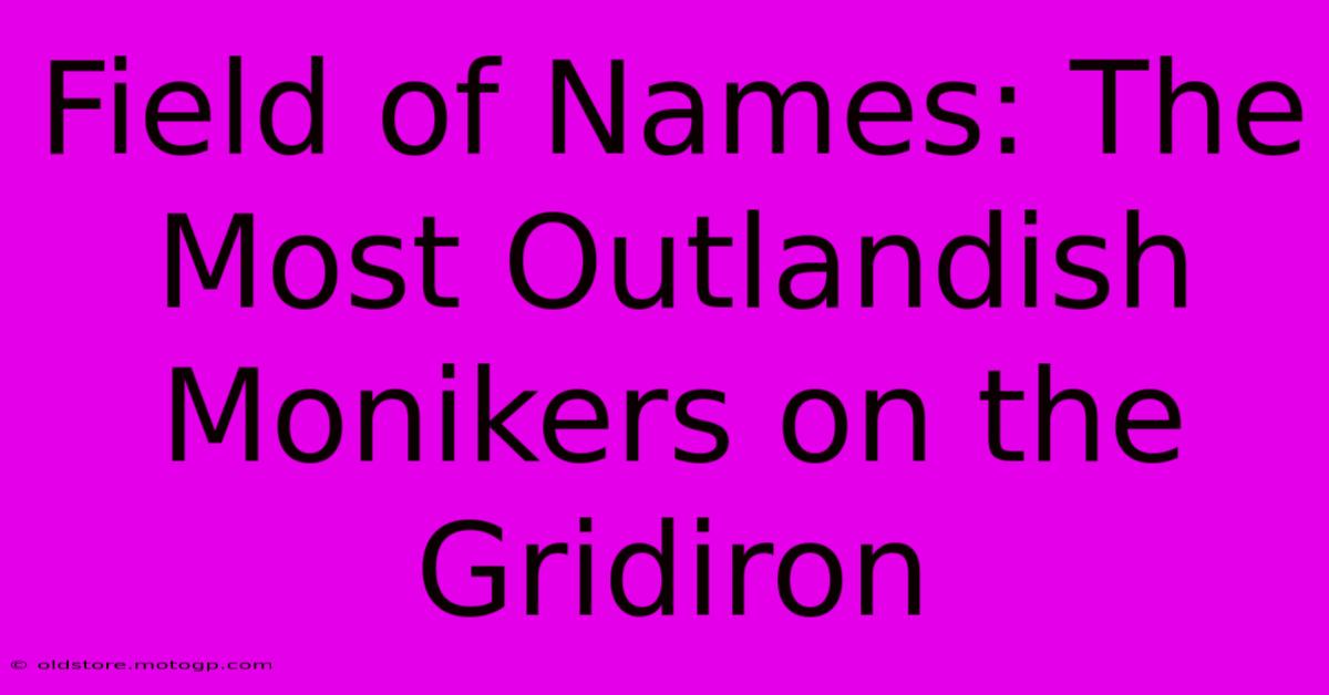 Field Of Names: The Most Outlandish Monikers On The Gridiron