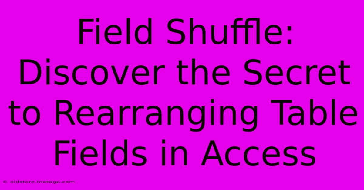 Field Shuffle: Discover The Secret To Rearranging Table Fields In Access