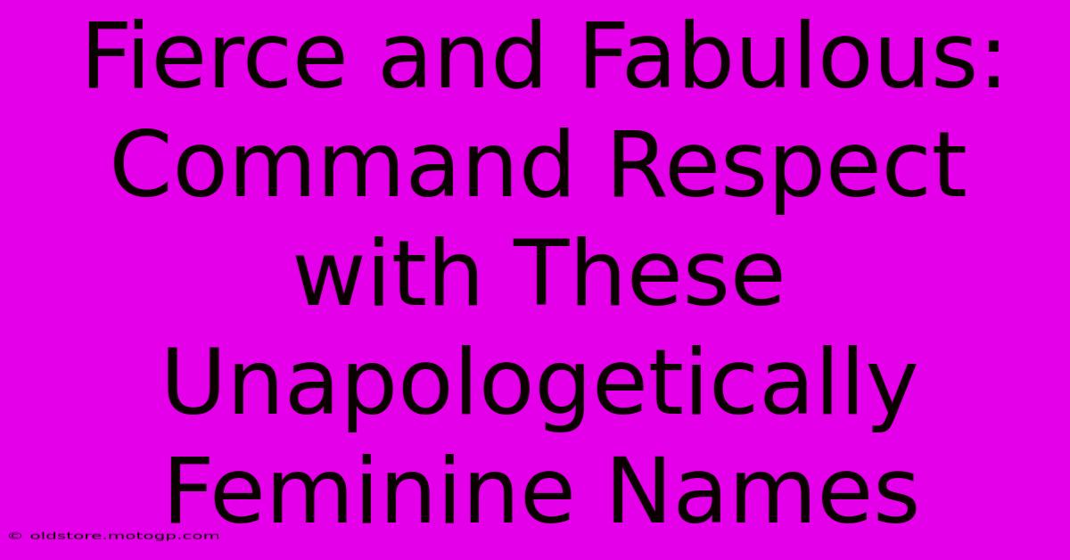 Fierce And Fabulous: Command Respect With These Unapologetically Feminine Names