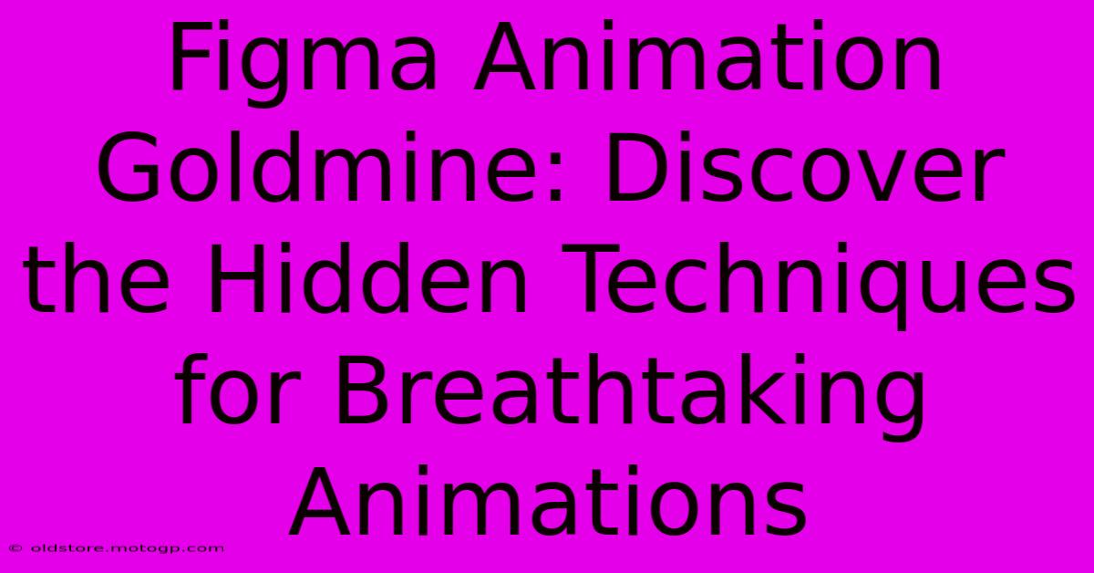 Figma Animation Goldmine: Discover The Hidden Techniques For Breathtaking Animations