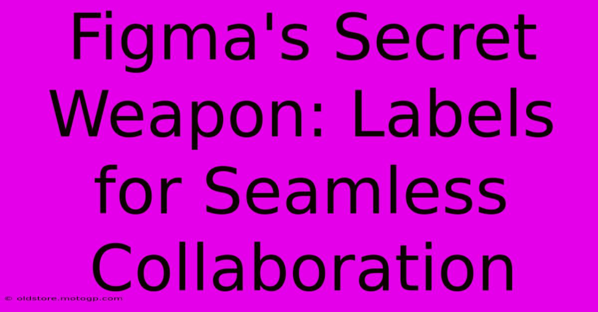 Figma's Secret Weapon: Labels For Seamless Collaboration