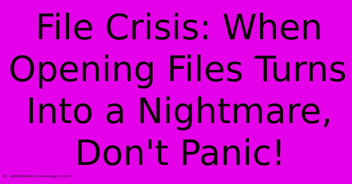 File Crisis: When Opening Files Turns Into A Nightmare, Don't Panic!