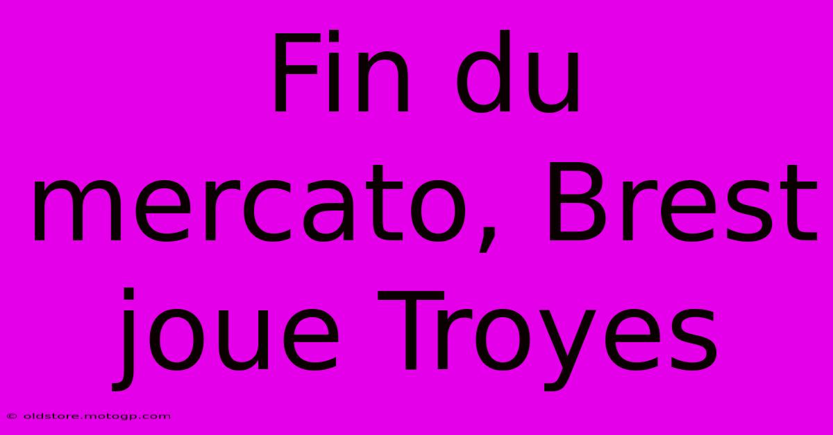 Fin Du Mercato, Brest Joue Troyes