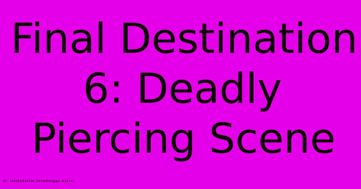 Final Destination 6: Deadly Piercing Scene