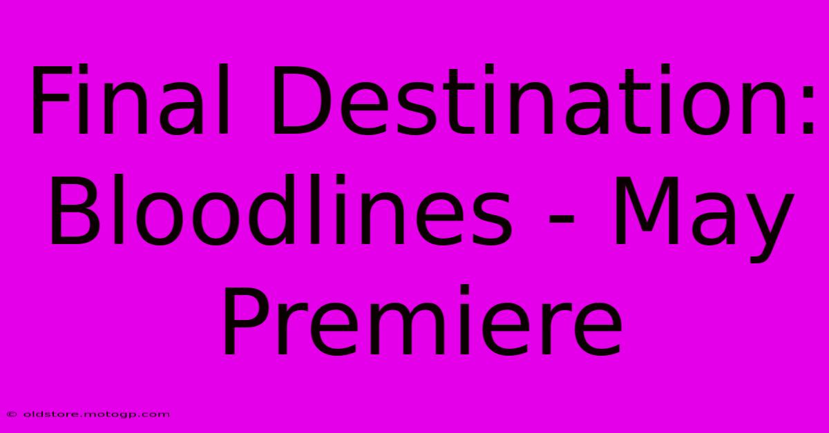 Final Destination: Bloodlines - May Premiere