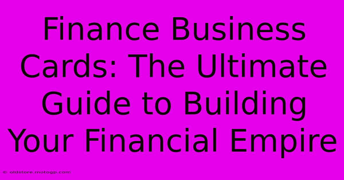 Finance Business Cards: The Ultimate Guide To Building Your Financial Empire