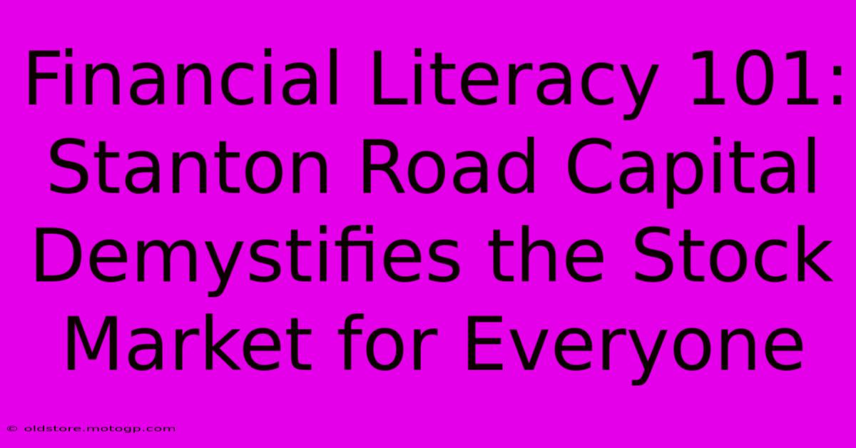 Financial Literacy 101: Stanton Road Capital Demystifies The Stock Market For Everyone