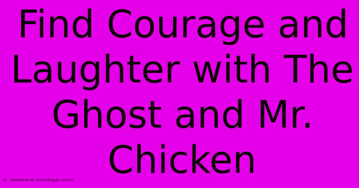 Find Courage And Laughter With The Ghost And Mr. Chicken 