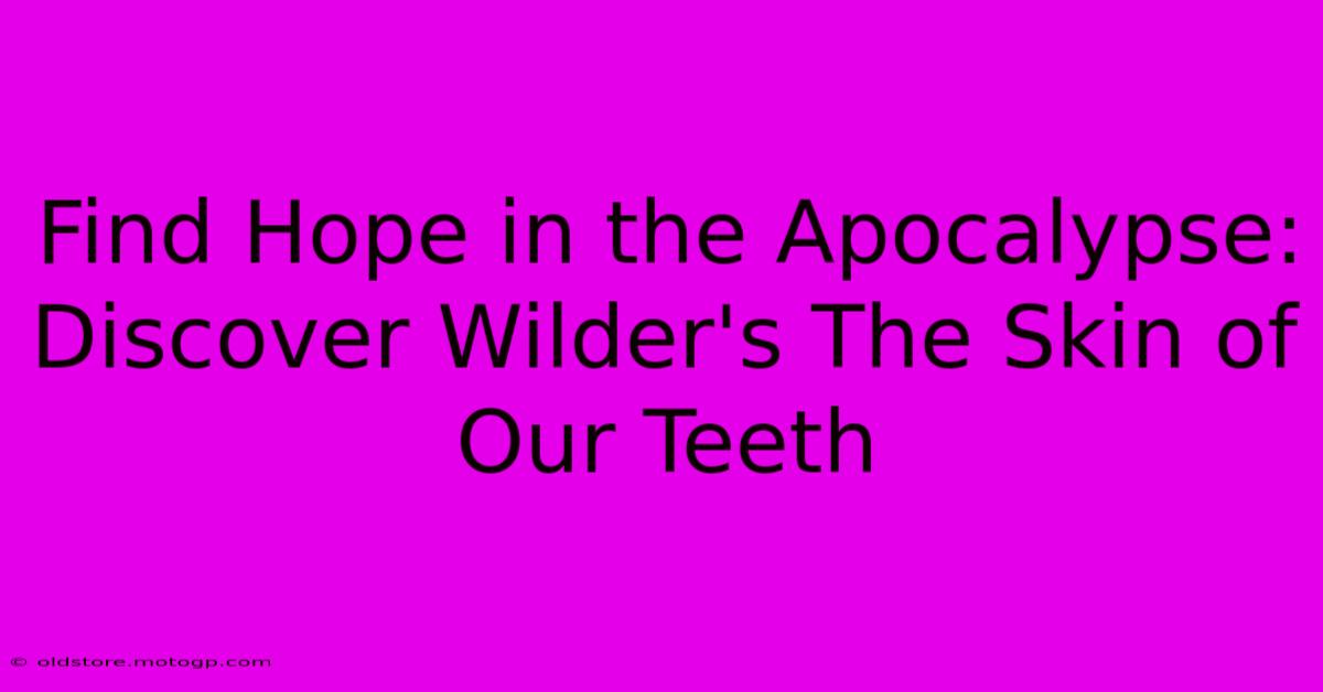 Find Hope In The Apocalypse: Discover Wilder's The Skin Of Our Teeth