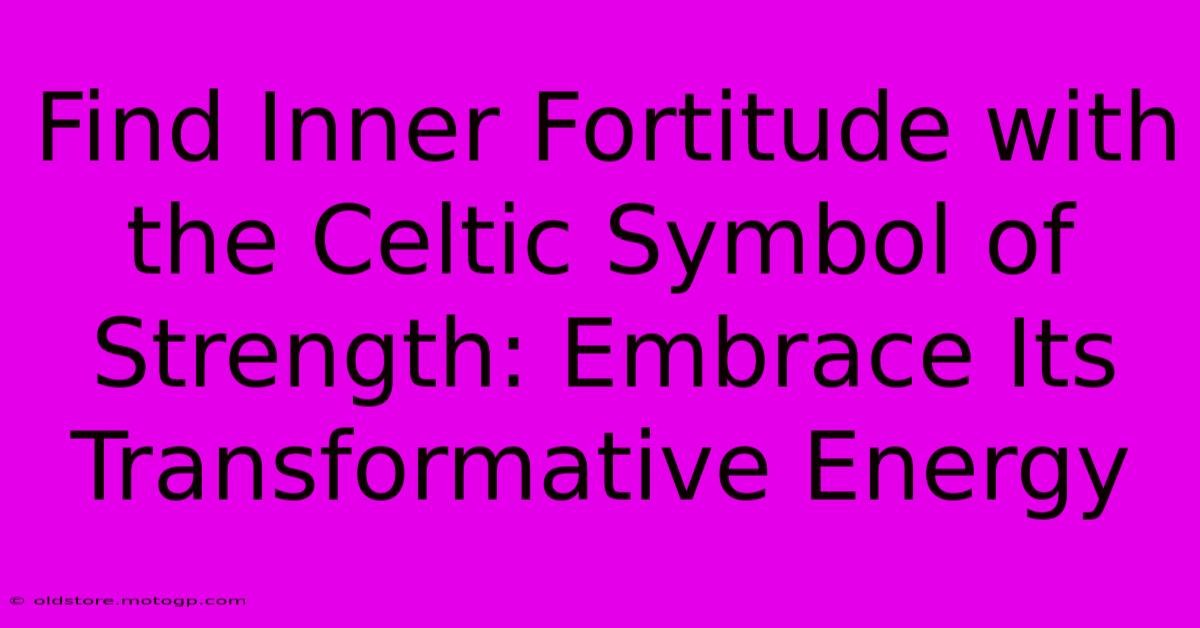 Find Inner Fortitude With The Celtic Symbol Of Strength: Embrace Its Transformative Energy