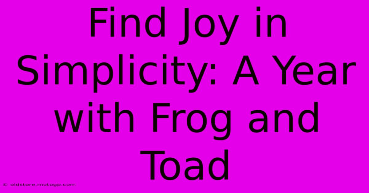 Find Joy In Simplicity: A Year With Frog And Toad