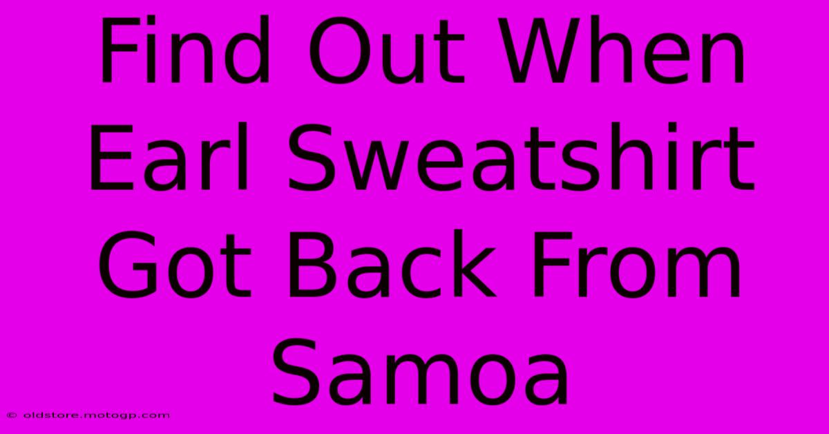 Find Out When Earl Sweatshirt Got Back From Samoa