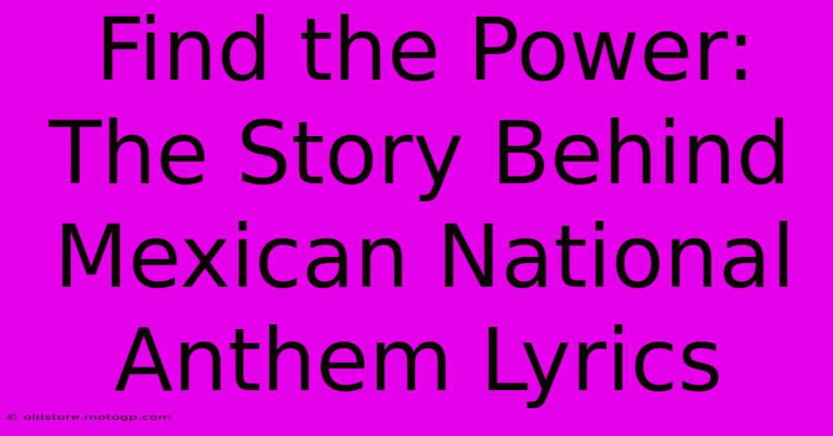 Find The Power: The Story Behind Mexican National Anthem Lyrics