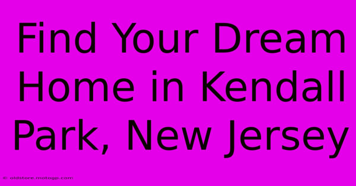 Find Your Dream Home In Kendall Park, New Jersey