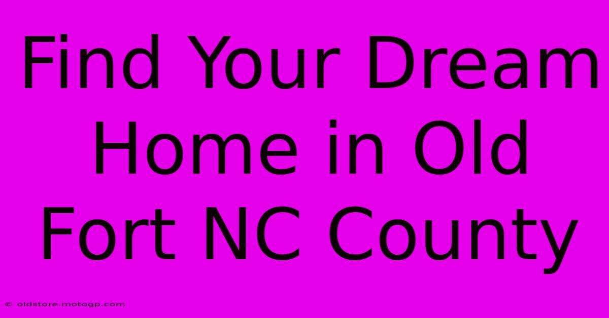 Find Your Dream Home In Old Fort NC County