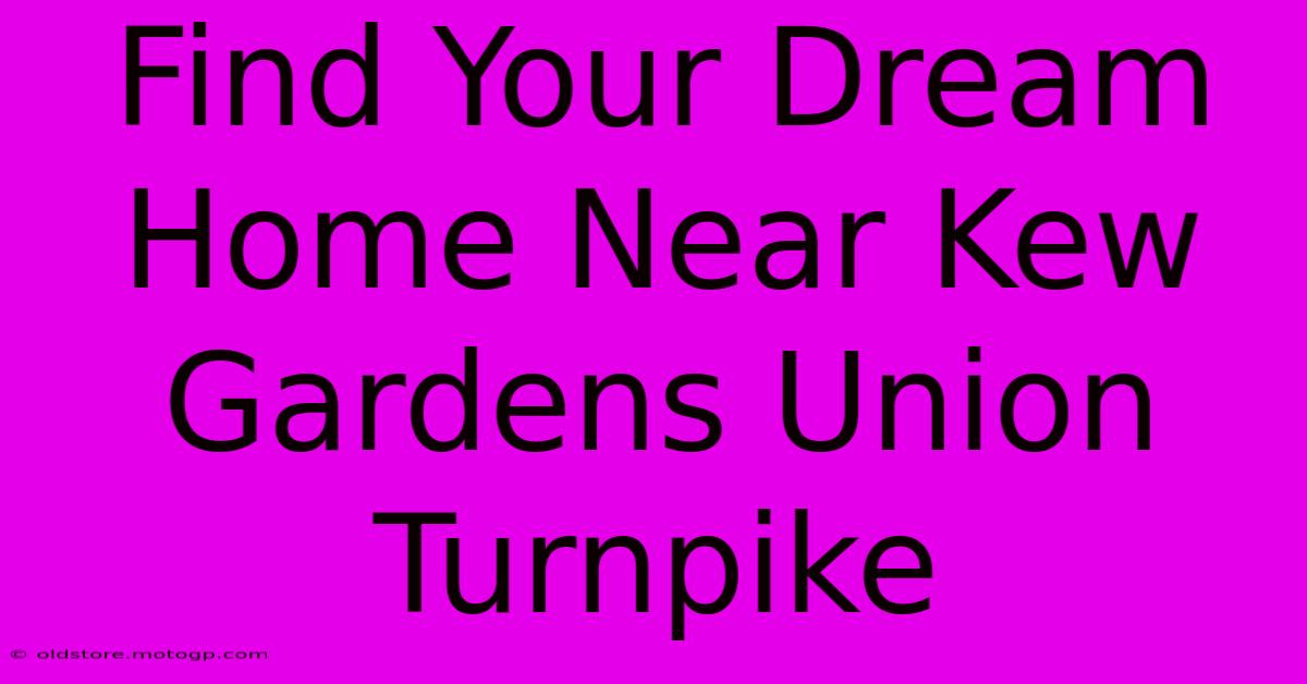 Find Your Dream Home Near Kew Gardens Union Turnpike