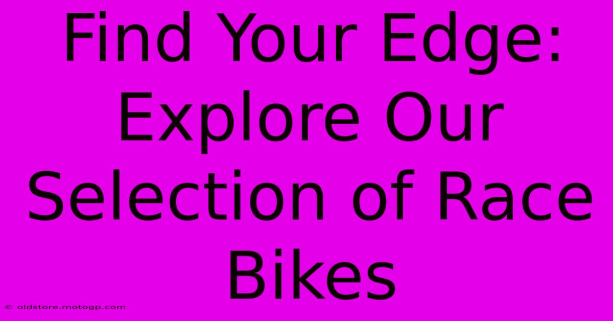 Find Your Edge: Explore Our Selection Of Race Bikes