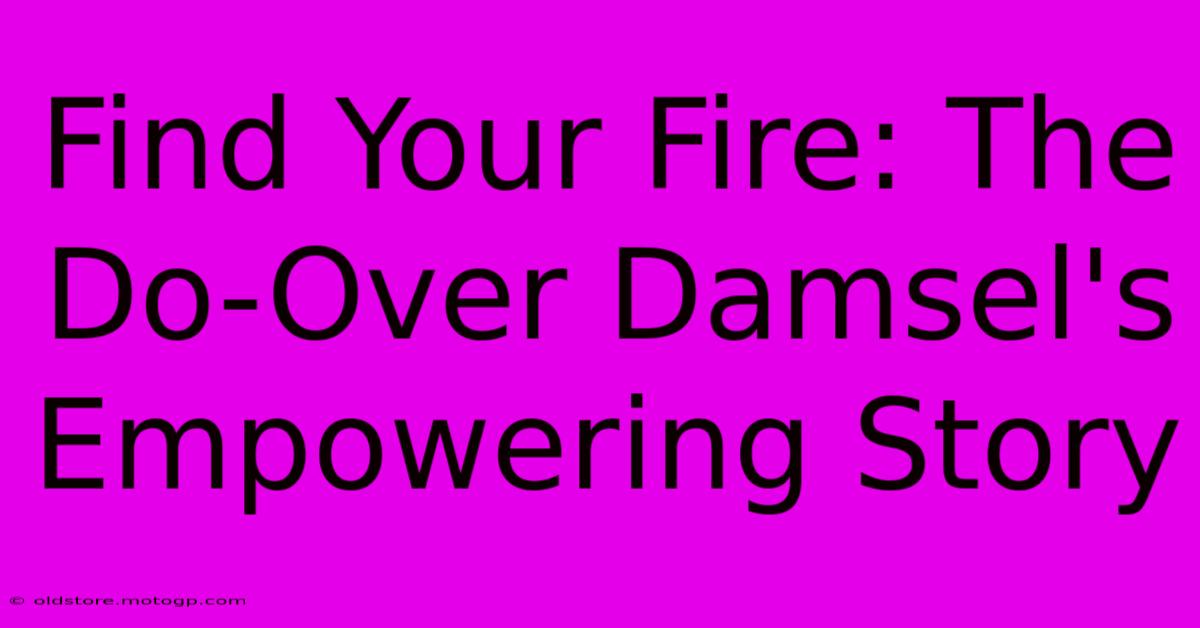 Find Your Fire: The Do-Over Damsel's Empowering Story