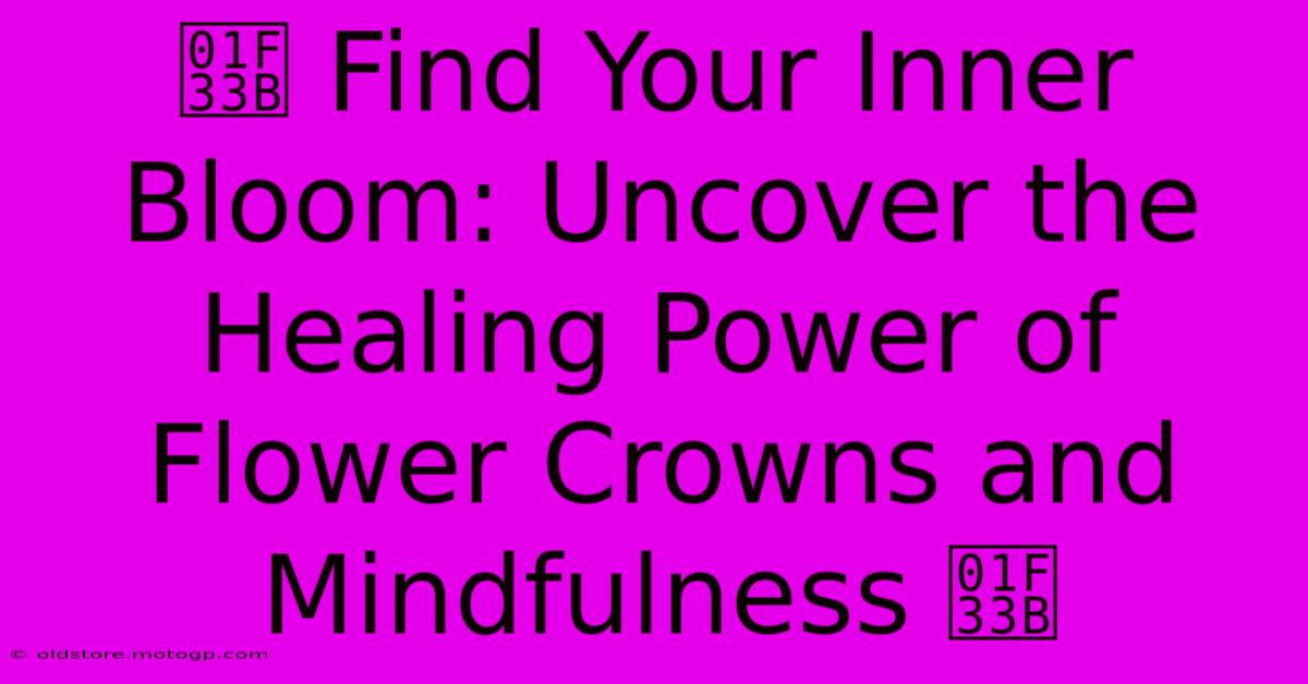 🌻 Find Your Inner Bloom: Uncover The Healing Power Of Flower Crowns And Mindfulness 🌻