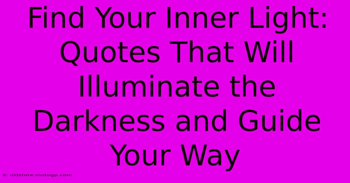 Find Your Inner Light: Quotes That Will Illuminate The Darkness And Guide Your Way