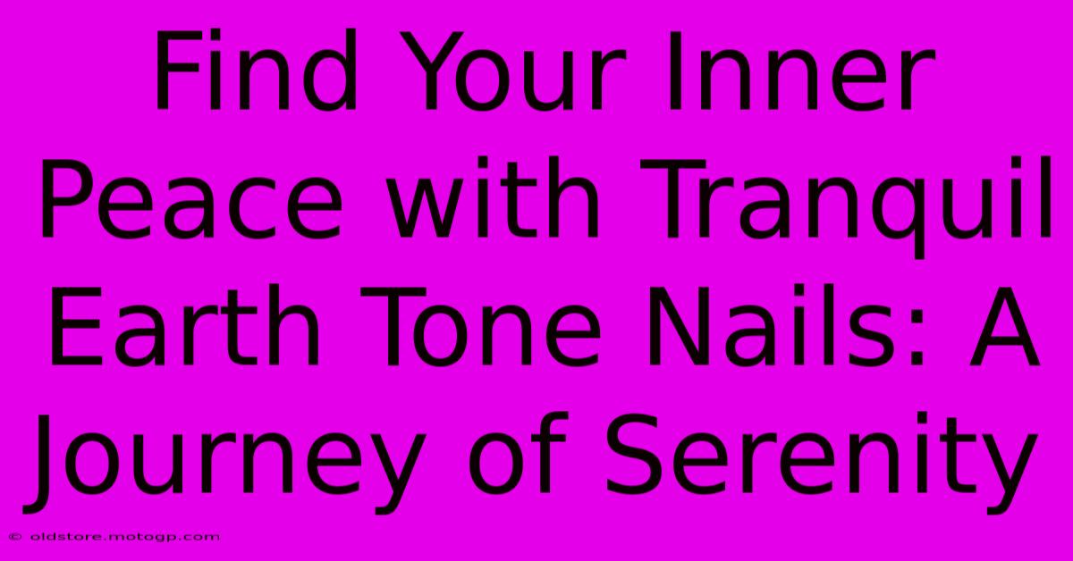 Find Your Inner Peace With Tranquil Earth Tone Nails: A Journey Of Serenity