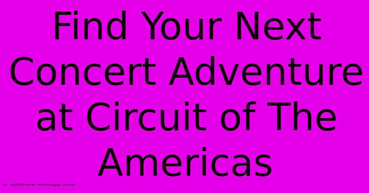 Find Your Next Concert Adventure At Circuit Of The Americas