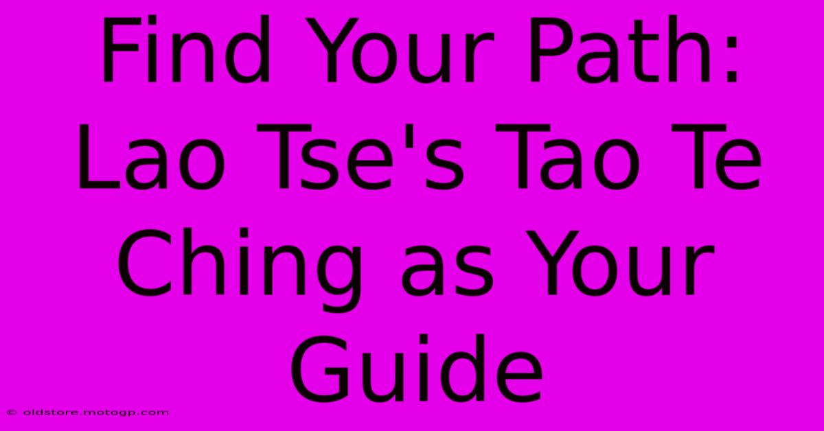 Find Your Path:  Lao Tse's Tao Te Ching As Your Guide