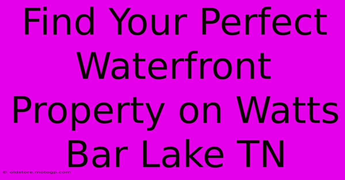 Find Your Perfect Waterfront Property On Watts Bar Lake TN