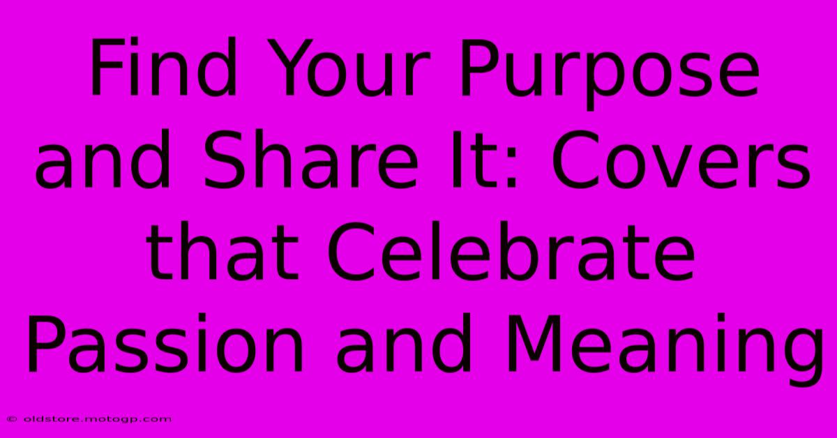 Find Your Purpose And Share It: Covers That Celebrate Passion And Meaning