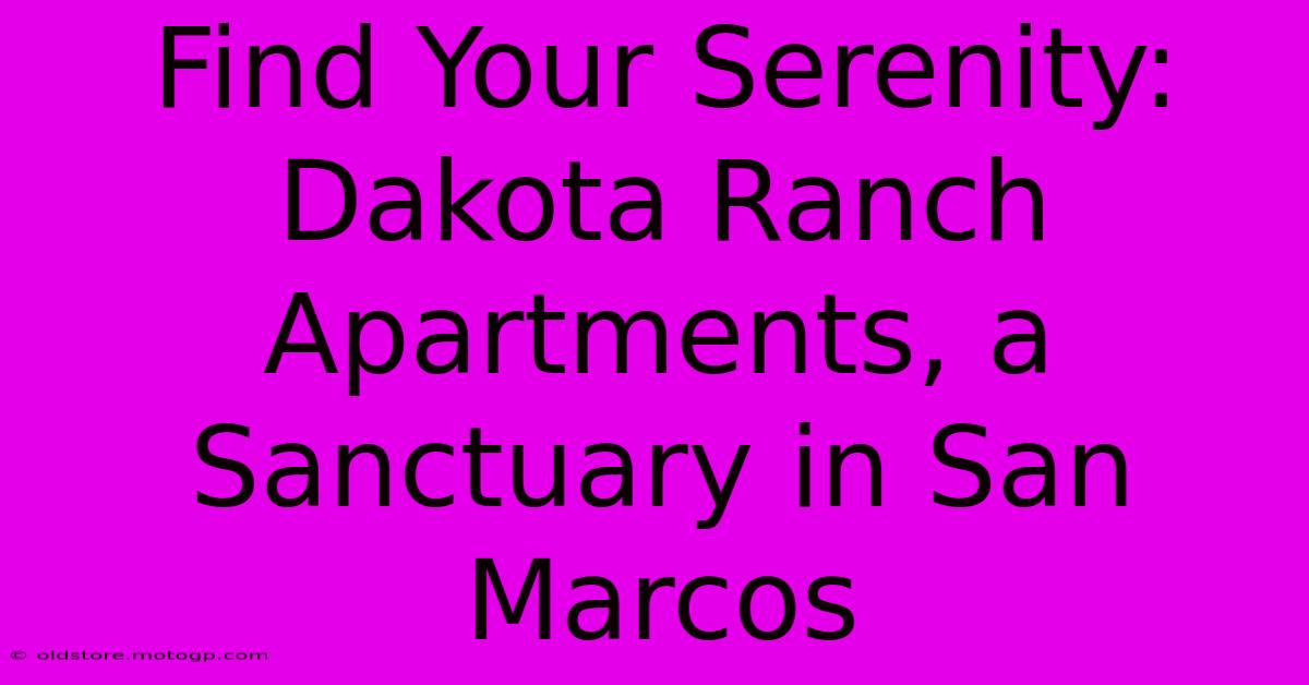 Find Your Serenity: Dakota Ranch Apartments, A Sanctuary In San Marcos