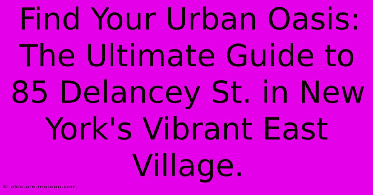 Find Your Urban Oasis: The Ultimate Guide To 85 Delancey St. In New York's Vibrant East Village.