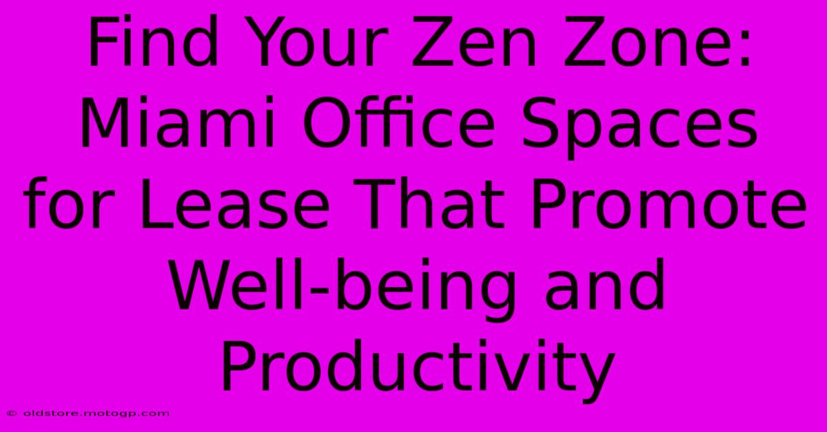 Find Your Zen Zone: Miami Office Spaces For Lease That Promote Well-being And Productivity