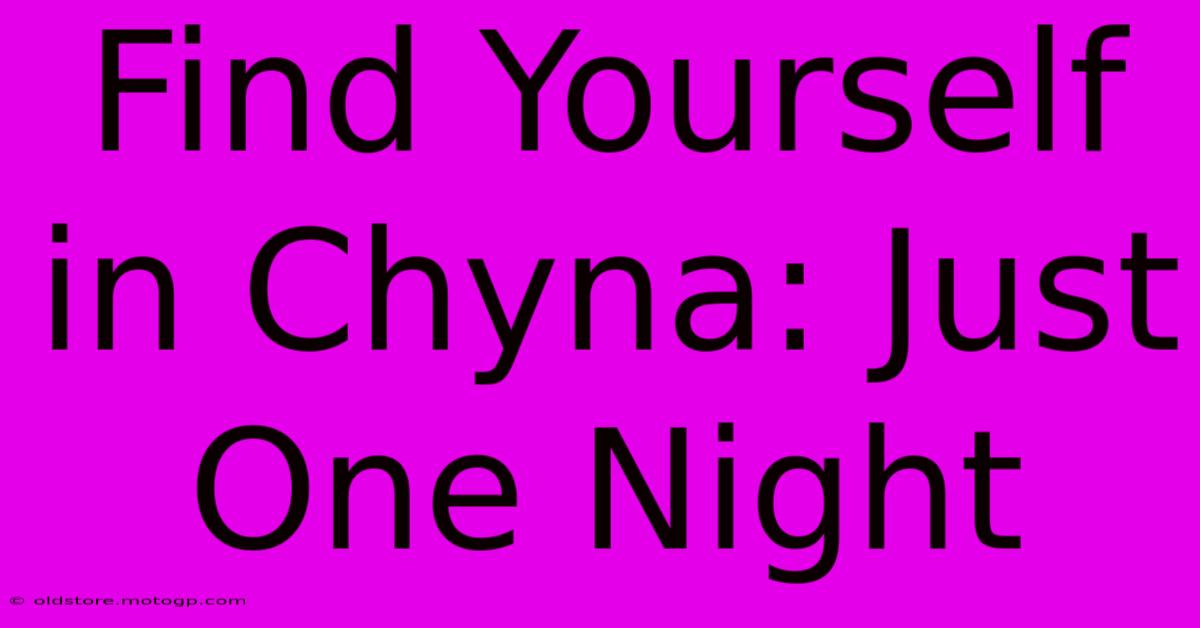 Find Yourself In Chyna: Just One Night