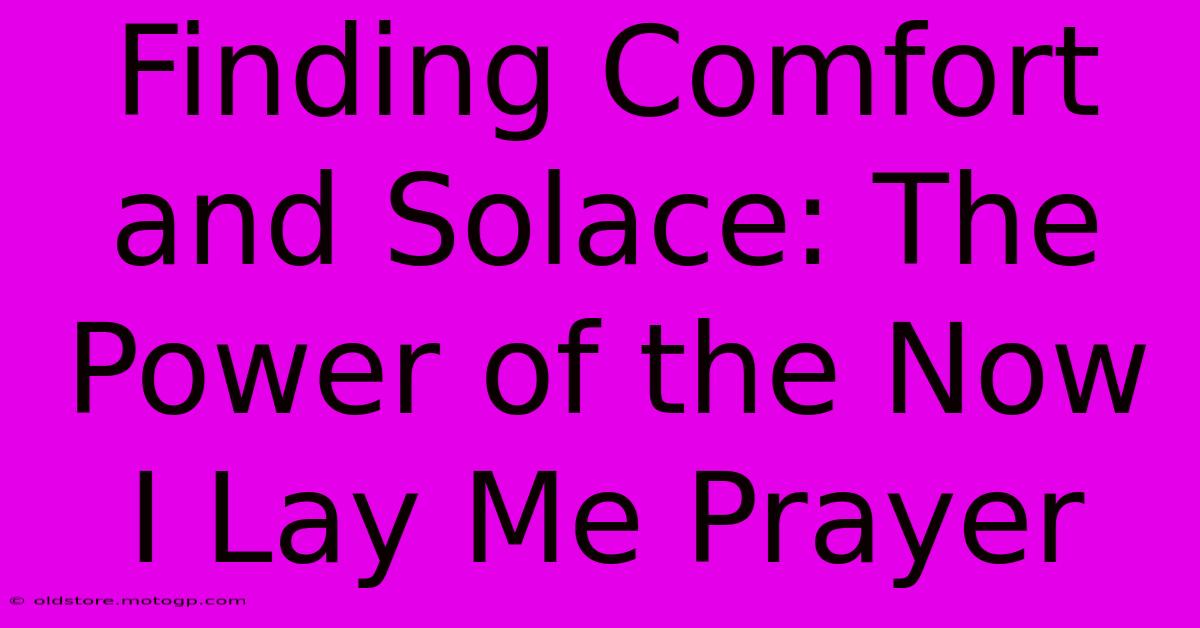 Finding Comfort And Solace: The Power Of The Now I Lay Me Prayer