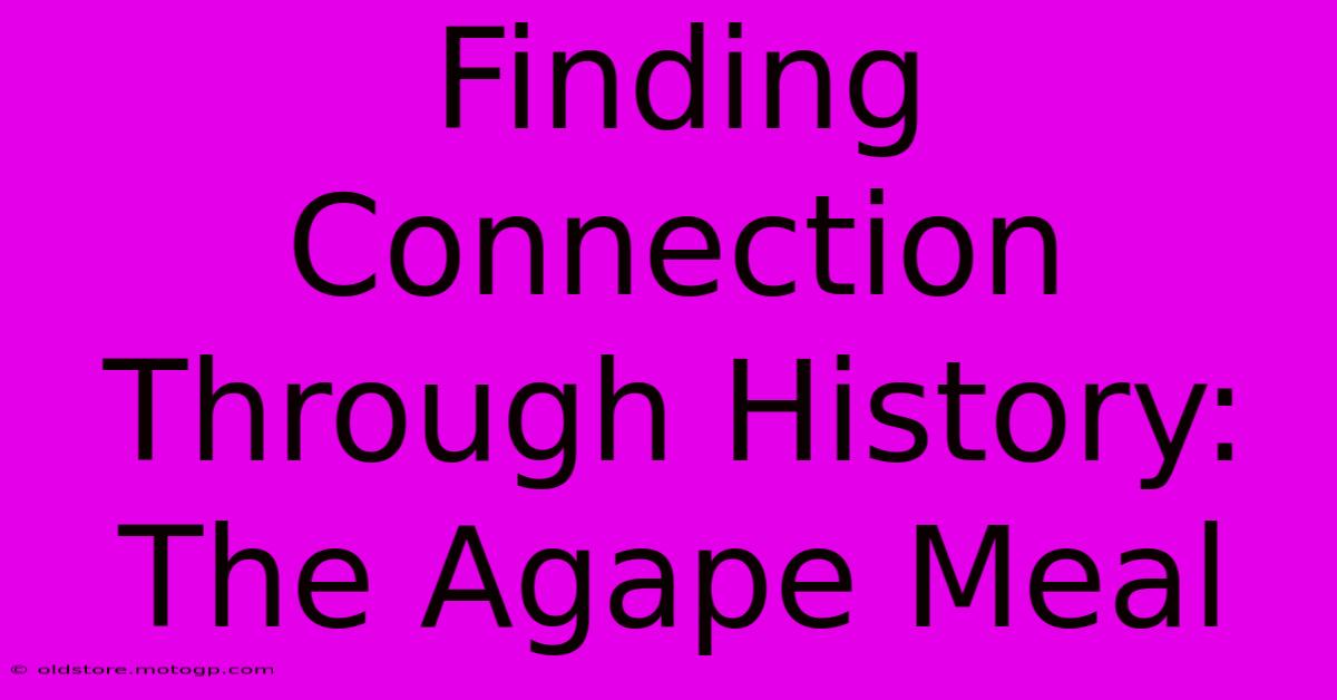 Finding Connection Through History: The Agape Meal