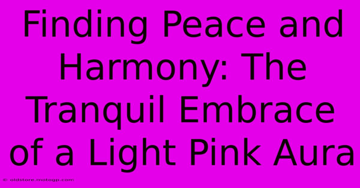 Finding Peace And Harmony: The Tranquil Embrace Of A Light Pink Aura