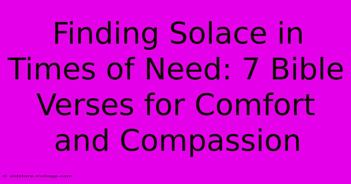 Finding Solace In Times Of Need: 7 Bible Verses For Comfort And Compassion