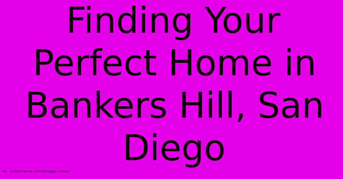 Finding Your Perfect Home In Bankers Hill, San Diego