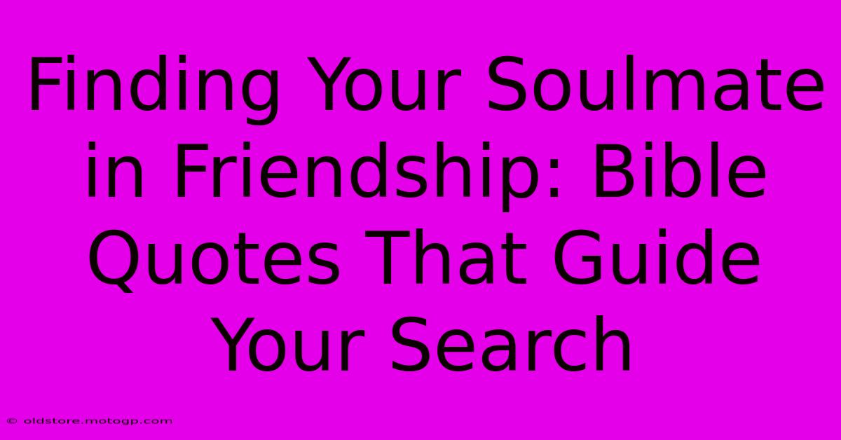 Finding Your Soulmate In Friendship: Bible Quotes That Guide Your Search