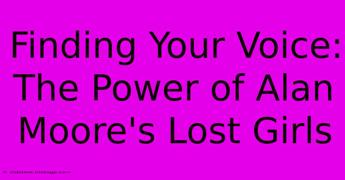 Finding Your Voice: The Power Of Alan Moore's Lost Girls