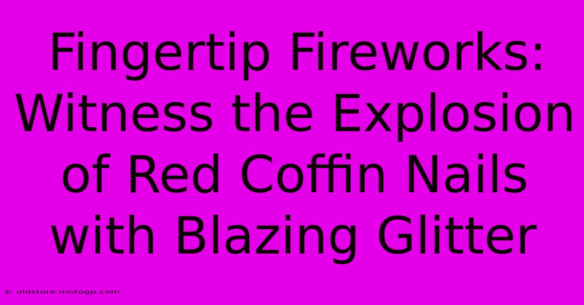 Fingertip Fireworks: Witness The Explosion Of Red Coffin Nails With Blazing Glitter