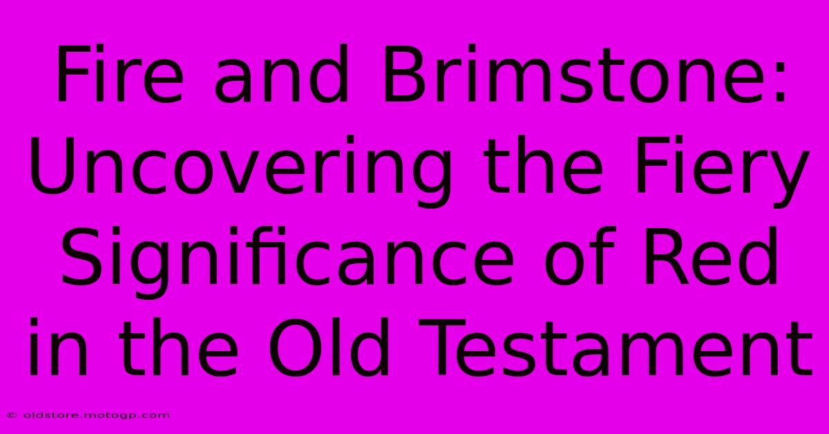 Fire And Brimstone: Uncovering The Fiery Significance Of Red In The Old Testament